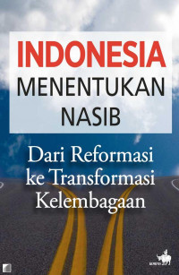 Indonesia Menentukan Nasib Dari Reformasi ke Transformasi Kelembagaan