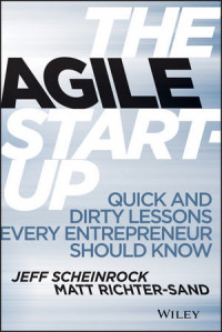 The Agile Start Up Quick and Dirty Lessons Every Entrepreneur Should Know