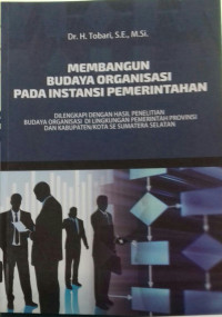 Membangun Budaya Organisasi Pada Instansi Pemerintah;Dilengkapi dengan hasil Penelitian Buda Organisasi Di Lingkungan pemerintah Provinsi dan Kabupaten/Kota Se Sumatera Selatan