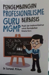 Pengembangan Profesionalisme Guru Berbasis MGMP; Model dan Implementasinya Untuk Meningkatkan Kinerja Guru