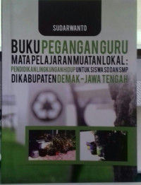 Buku Pegangan Guru Mata pelajaran Muatan Lokal: Pendidikan Lingkungan Hidup untuk siswa SD dan SMP DiKabupaten Demak-Jawa Tengah