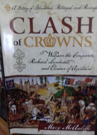 Clash of Crowns: William The Conqueror, Richard Lionheart, Eleannor Of Aquitaine: A Story Of Bloodshed, Betrayal, and Revenge