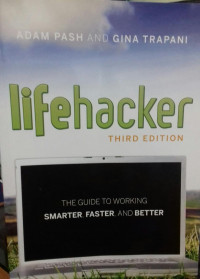 Lifehacker Third Edition: The Guide To Working Smarter, Faster,And Better