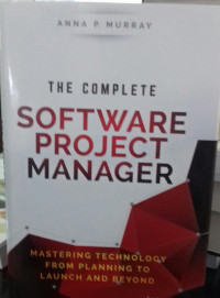 The Complete Software Project Manager: Mastering Technology From Planning To Lauch And Beyond