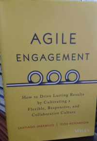 AGILE ENGAGEMENT: How To Drive Lasting Results by Cultivating A flexible, Responsive, And Callaborative Culture