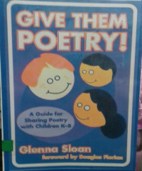 Give Them Poetry:A Guide For Sharing Poetry with Children K-8