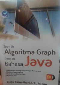 Teori Dan Algoritma Graph Dengan Bahasa Java: Implementasi KOnsep Graph Dengan Bahasa Java, Minimum Spaning Tree, Single Source Shortes Path, Maximum FLow
