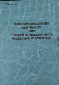 Undang-Undang Republik Indonesia Nomor 7 tahun 2016 tentang perlindungan dan pemberdayaan nelayan, pembudi daya ikan, dan petambak garam