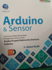 ARDUINO DAN SENSOR TUNTUNAN PRAKTIS MEMPELAJARI PENGGUNAAN SENSOR UNTUK ANEKA PROYEK ELEKTRONIKA BERBASIS ARDUINO