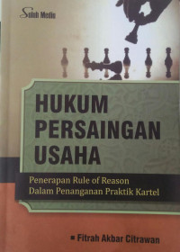 HUKUM PERSAINGAN USAHA : PENERAPAN RULE OF REASON DALAM PENANGANAN PRAKTIK KARTEL