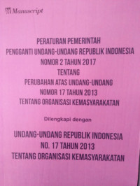 PERATURAN PEMERINTAHAN PENGGANTI UNDANG-UNDANG REPUBLIK INDONESIA NOMOR 2 TAHUN 2017 TENTANG PERUBAHAN ATAS UNDANG-UNDANG NOMOR 17 TAHUN 2013 TENTANG ORGANISASI KEMASYARAKATAN