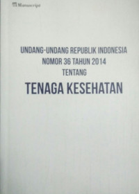UNDANG- UNDANG REPUBLIK INDONESIA NOMOR 36 TAHUN 2014 TENTANG TENAGA KESEHATAN