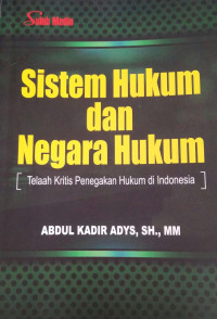 Sistem Hukum Dan Negara Hukum:Telaah Kritis Penegakan Hukum Di Indonesia