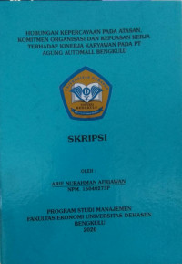 Hubungan kepercayaan pada atasan, komitmen organisasi dan kepuasan ketua terhadap kinerja karyawan pada PT. Agung Automall Bengkulu