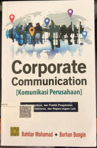 Corporate Communication = Komunikasi Perusahaan; Teori, Aplikasi, dan Praktik