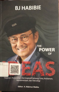 BJ Habibie The Power Of Ideas: Gagasan, Pencerahan, Kiat Inspiratif tentang Cinta, Keislaman, Keindonesiaan, dan Teknologi