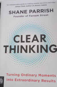 Clear Thinking : Turning Ordinary Moments  Into Extraordinary Results