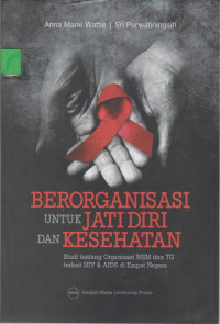 Berorganisasi untuk jati diri dan kesehatan (studi tentang organisasi MSM dan TG terkait HIV & AIDS di Empat Negara