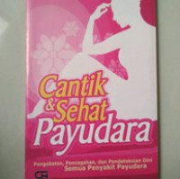 Cantik & Sehat Payudara, Pengobatan, Pencegahan, dan Pendeteksian Dini Semua Penyakit Payudara