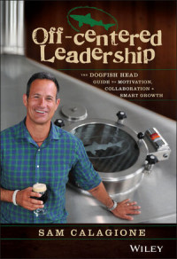 Off-Centered Leadership The Dogfish Head Guide to Motivation Collaboration & Smart Growth