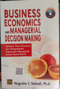 Image of Business Economics And Managerial Decosion Making : Aplikasi Teori Ekonomi dan Pengambilan Keputusan Manajerial dalam Dunia Bisnis